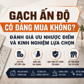Gạch Ấn Độ Có Đáng Mua Không? Đánh Giá Ưu Nhược Điểm Và Kinh Nghiệm Lựa Chọn