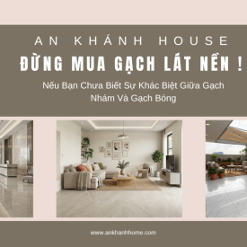 Đừng Mua Gạch Lát Nền Nếu Bạn Chưa Biết Sự Khác Biệt Giữa Gạch Bóng Và Nhám!